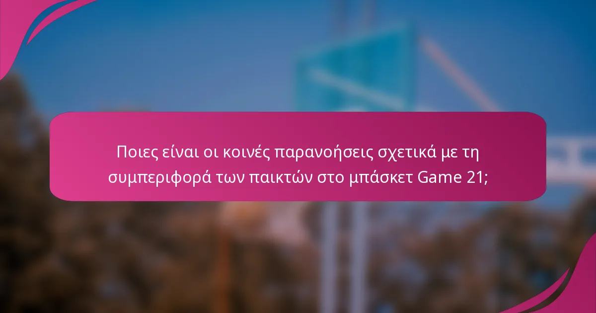 Ποιες είναι οι κοινές παρανοήσεις σχετικά με τη συμπεριφορά των παικτών στο μπάσκετ Game 21;