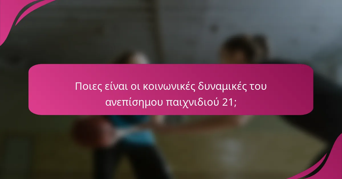 Ποιες είναι οι κοινωνικές δυναμικές του ανεπίσημου παιχνιδιού 21;