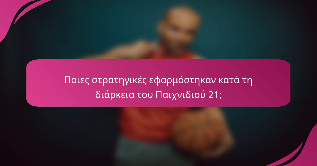 Ποιες στρατηγικές εφαρμόστηκαν κατά τη διάρκεια του Παιχνιδιού 21;