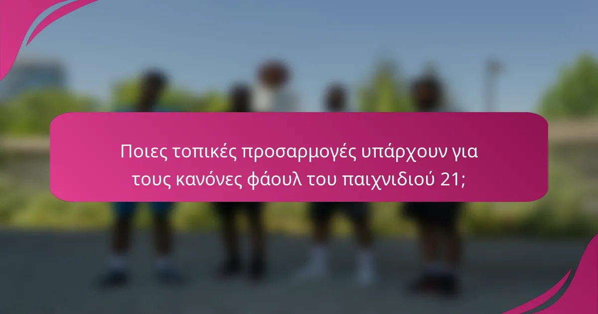 Ποιες τοπικές προσαρμογές υπάρχουν για τους κανόνες φάουλ του παιχνιδιού 21;