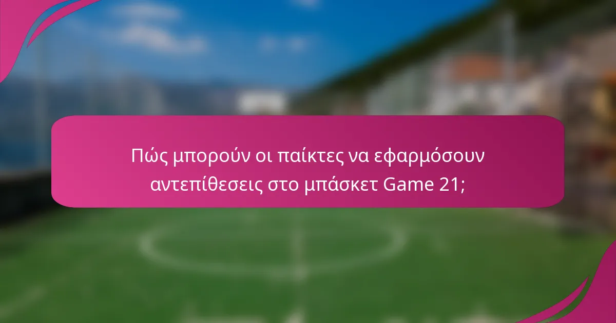 Πώς μπορούν οι παίκτες να εφαρμόσουν αντεπίθεσεις στο μπάσκετ Game 21;