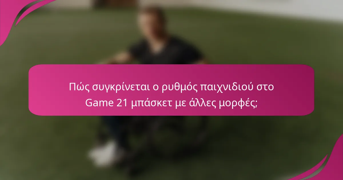 Πώς συγκρίνεται ο ρυθμός παιχνιδιού στο Game 21 μπάσκετ με άλλες μορφές;