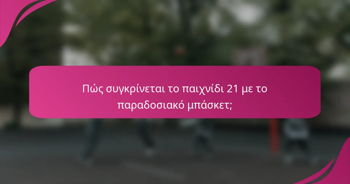 Πώς συγκρίνεται το παιχνίδι 21 με το παραδοσιακό μπάσκετ;