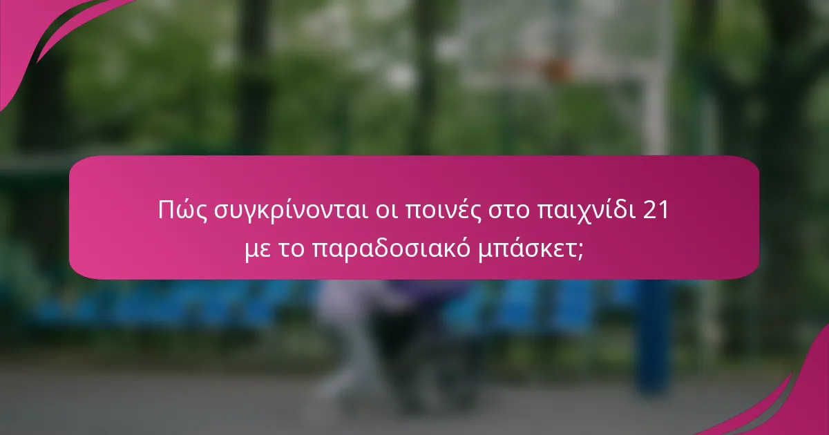 Πώς συγκρίνονται οι ποινές στο παιχνίδι 21 με το παραδοσιακό μπάσκετ;